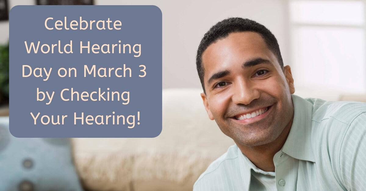 Celebrate World Hearing Day on March 3 by Checking Your Hearing!